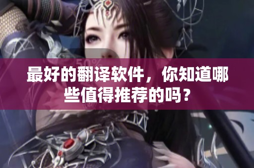 最好的翻译软件，你知道哪些值得推荐的吗？