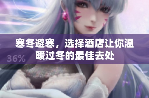 寒冬避寒，选择酒店让你温暖过冬的最佳去处