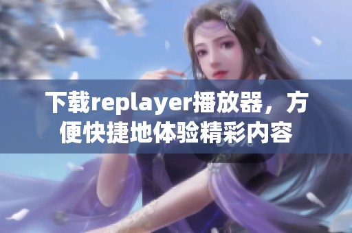 下载replayer播放器，方便快捷地体验精彩内容