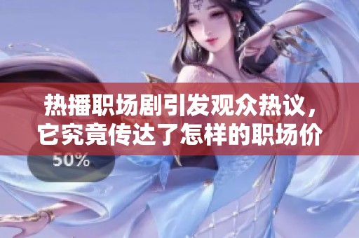 热播职场剧引发观众热议，它究竟传达了怎样的职场价值观呢
