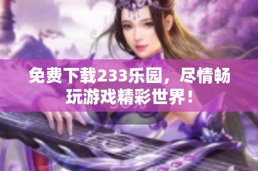 免费下载233乐园，尽情畅玩游戏精彩世界！