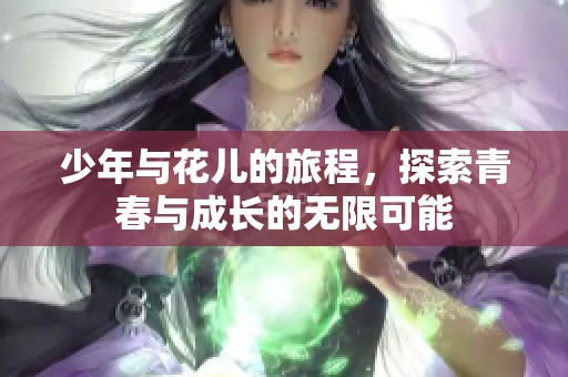 少年与花儿的旅程，探索青春与成长的无限可能