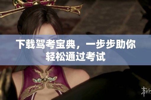 下载驾考宝典，一步步助你轻松通过考试
