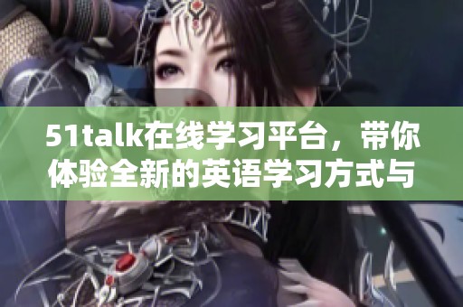 51talk在线学习平台，带你体验全新的英语学习方式与乐趣