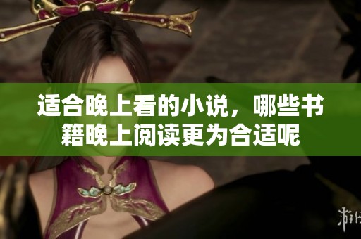 适合晚上看的小说，哪些书籍晚上阅读更为合适呢