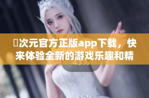 囧次元官方正版app下载，快来体验全新的游戏乐趣和精彩内容！