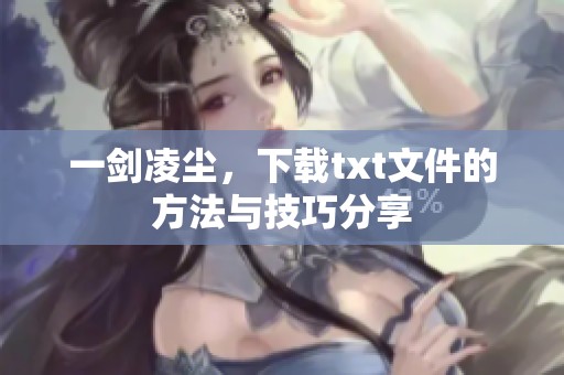 一剑凌尘，下载txt文件的方法与技巧分享