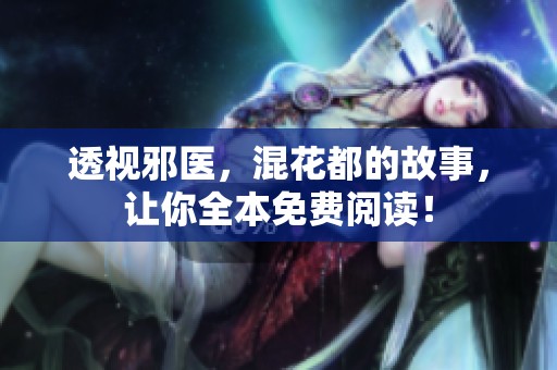 透视邪医，混花都的故事，让你全本免费阅读！