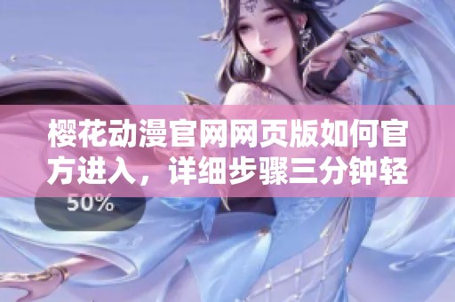 樱花动漫官网网页版如何官方进入，详细步骤三分钟轻松掌握