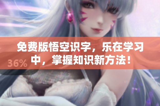 免费版悟空识字，乐在学习中，掌握知识新方法！