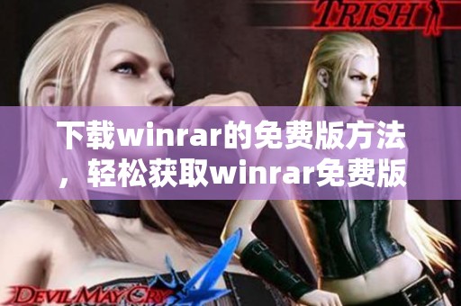 下载winrar的免费版方法，轻松获取winrar免费版使用体验
