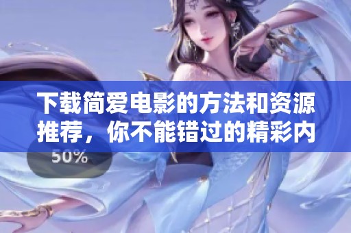 下载简爱电影的方法和资源推荐，你不能错过的精彩内容