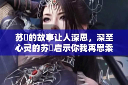 苏玥的故事让人深思，深至心灵的苏玥启示你我再思索