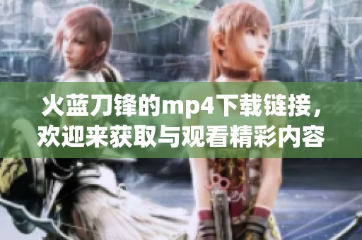 火蓝刀锋的mp4下载链接，欢迎来获取与观看精彩内容