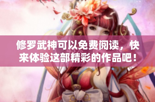 修罗武神可以免费阅读，快来体验这部精彩的作品吧！