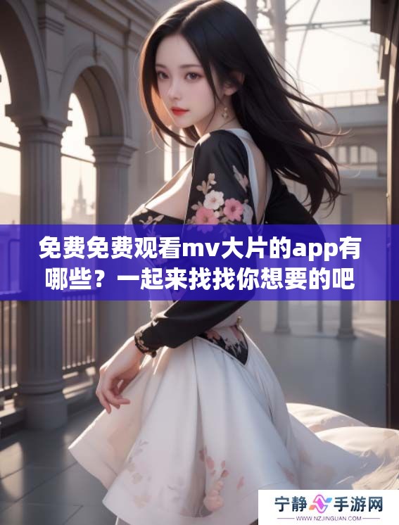 免费免费观看mv大片的app有哪些？一起来找找你想要的吧！