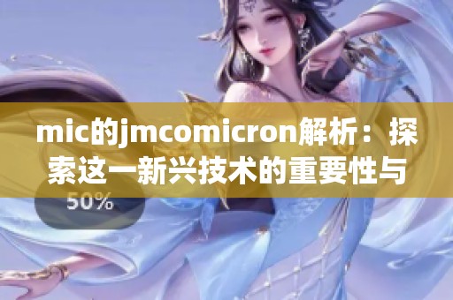 mic的jmcomicron解析：探索这一新兴技术的重要性与应用前景