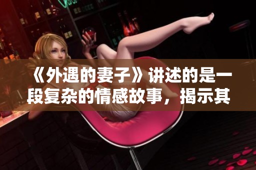《外遇的妻子》讲述的是一段复杂的情感故事，揭示其中的深层秘密。
