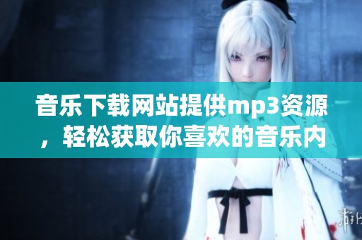 音乐下载网站提供mp3资源，轻松获取你喜欢的音乐内容