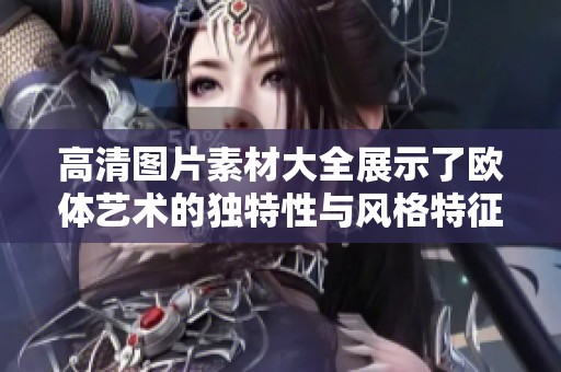 高清图片素材大全展示了欧体艺术的独特性与风格特征