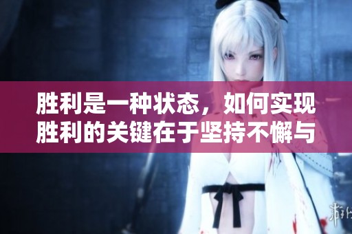 胜利是一种状态，如何实现胜利的关键在于坚持不懈与努力奋斗