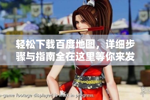 轻松下载百度地图，详细步骤与指南全在这里等你来发现