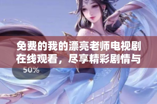 免费的我的漂亮老师电视剧在线观看，尽享精彩剧情与动人故事！