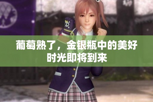 葡萄熟了，金银瓶中的美好时光即将到来