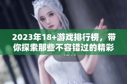 2023年18+游戏排行榜，带你探索那些不容错过的精彩作品