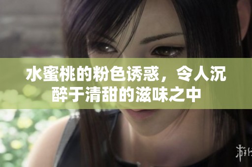 水蜜桃的粉色诱惑，令人沉醉于清甜的滋味之中