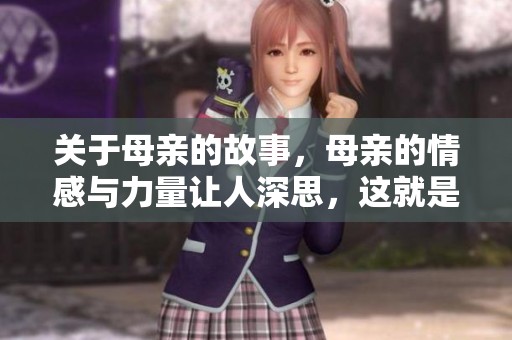 关于母亲的故事，母亲的情感与力量让人深思，这就是母亲5。