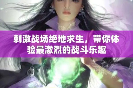 刺激战场绝地求生，带你体验最激烈的战斗乐趣