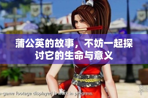 蒲公英的故事，不妨一起探讨它的生命与意义