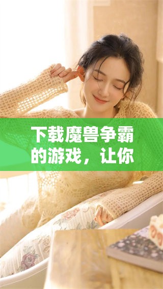 下载魔兽争霸的游戏，让你体验精彩的战斗与策略乐趣