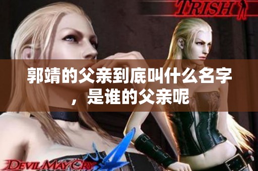 郭靖的父亲到底叫什么名字，是谁的父亲呢