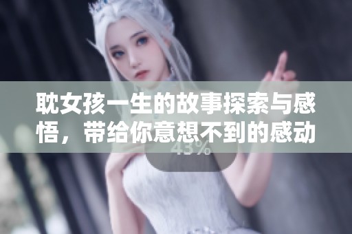 耽女孩一生的故事探索与感悟，带给你意想不到的感动与启发