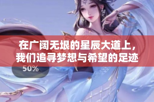 在广阔无垠的星辰大道上，我们追寻梦想与希望的足迹