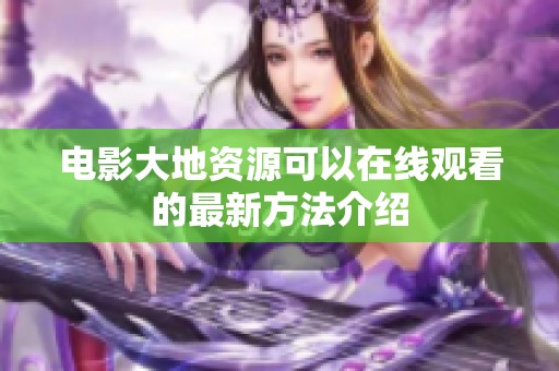 电影大地资源可以在线观看的最新方法介绍