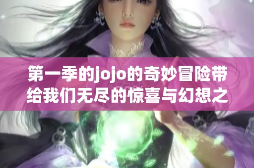 第一季的jojo的奇妙冒险带给我们无尽的惊喜与幻想之旅