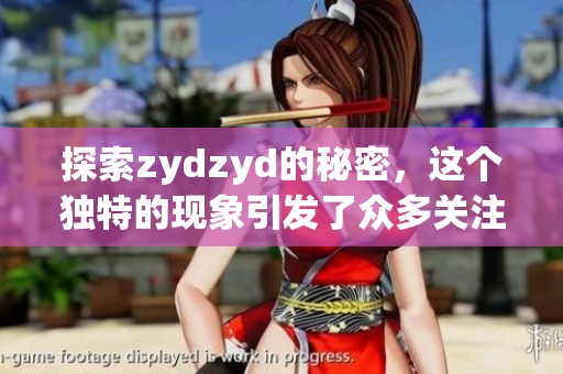 探索zydzyd的秘密，这个独特的现象引发了众多关注和讨论。
