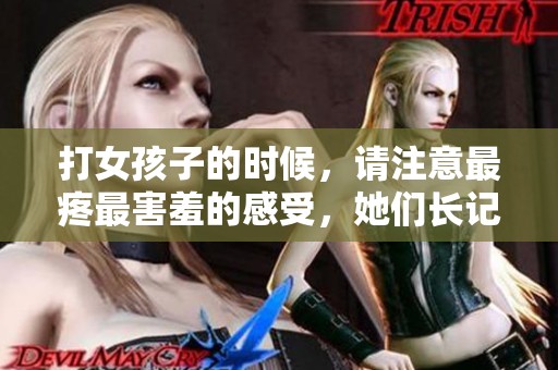 打女孩子的时候，请注意最疼最害羞的感受，她们长记性哦