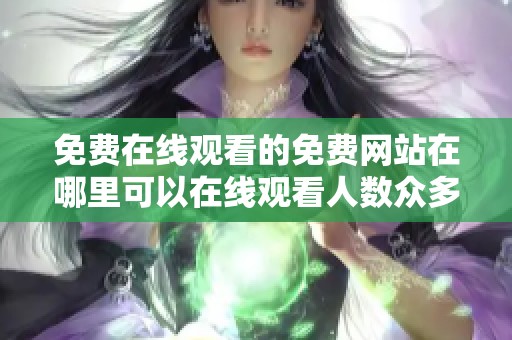 免费在线观看的免费网站在哪里可以在线观看人数众多的电视剧呢