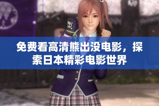 免费看高清熊出没电影，探索日本精彩电影世界