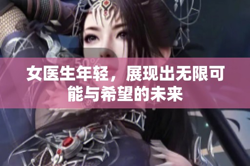 女医生年轻，展现出无限可能与希望的未来