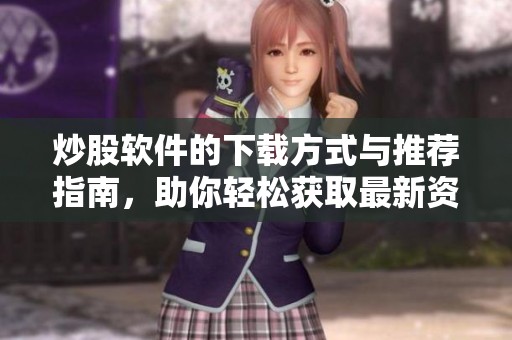 炒股软件的下载方式与推荐指南，助你轻松获取最新资源