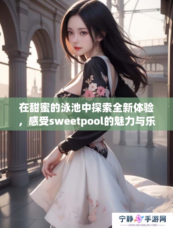 在甜蜜的泳池中探索全新体验，感受sweetpool的魅力与乐趣