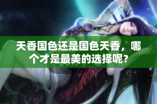 天香国色还是国色天香，哪个才是最美的选择呢？