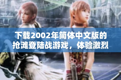 下载2002年简体中文版的抢滩登陆战游戏，体验激烈的战斗乐趣