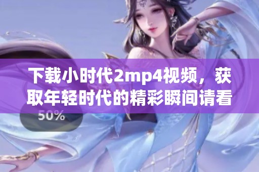 下载小时代2mp4视频，获取年轻时代的精彩瞬间请看这里
