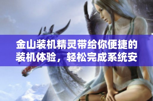金山装机精灵带给你便捷的装机体验，轻松完成系统安装操作。